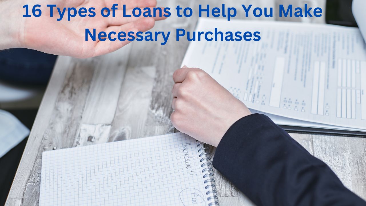 16 Types of Loans to Help You Make Necessary Purchases
