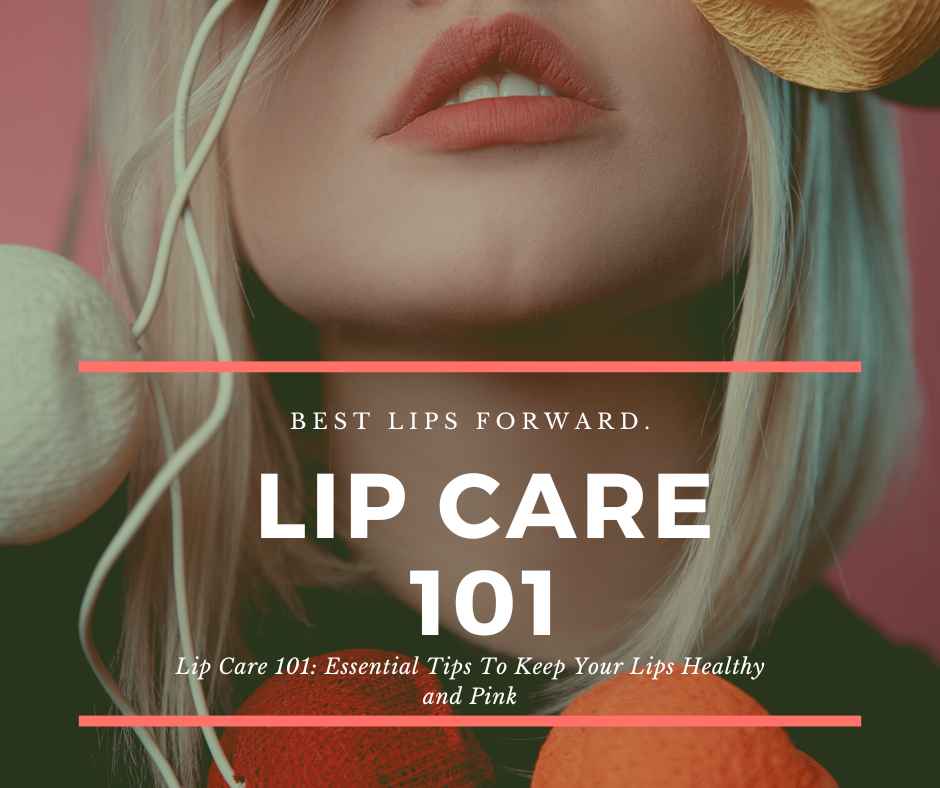 Lip Care 101: Essential Tips To Keep Your Lips Healthy and Pink